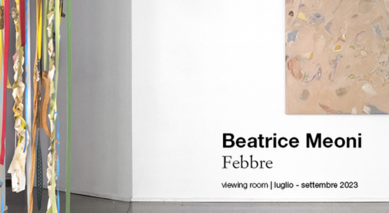Beatrice Meoni - Febbre, Cardelli & Fontana, Sarzana viewing room luglio - settembre 2023